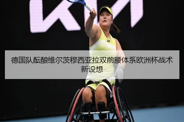 德国队酝酿维尔茨穆西亚拉双前腰体系欧洲杯战术新设想
