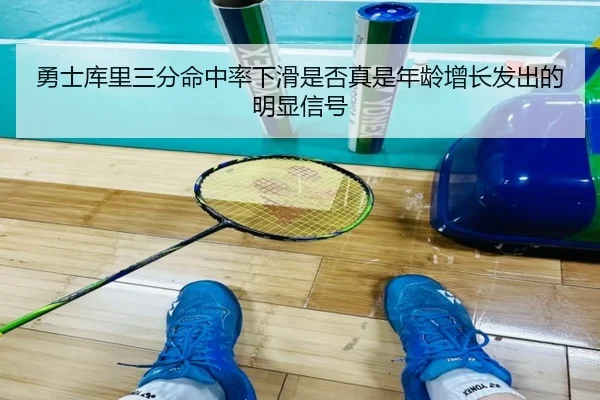 勇士库里三分命中率下滑是否真是年龄增长发出的明显信号