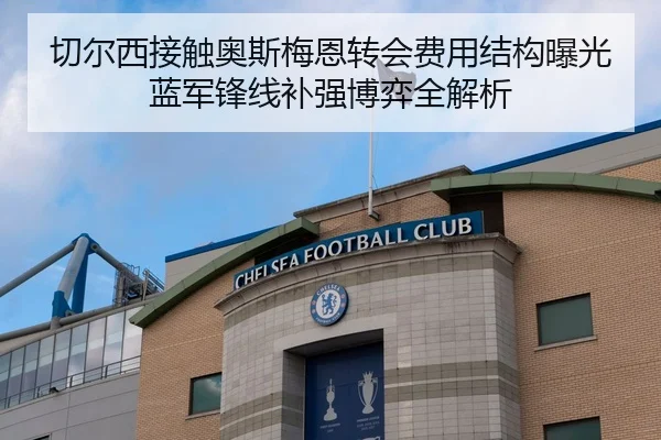 切尔西接触奥斯梅恩转会费用结构曝光蓝军锋线补强博弈全解析