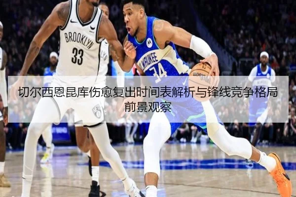 切尔西恩昆库伤愈复出时间表解析与锋线竞争格局前景观察