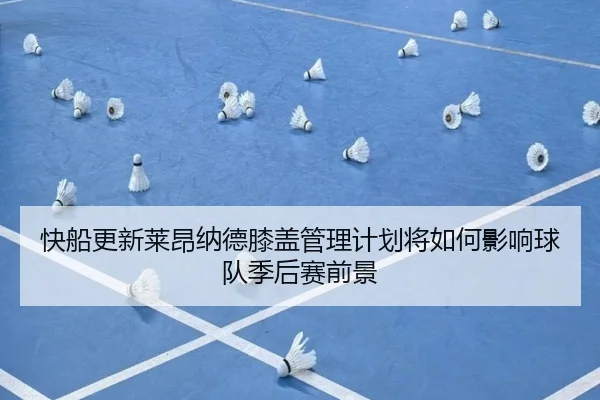 快船更新莱昂纳德膝盖管理计划将如何影响球队季后赛前景
