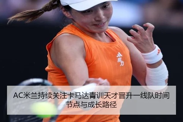 AC米兰持续关注卡马达青训天才晋升一线队时间节点与成长路径