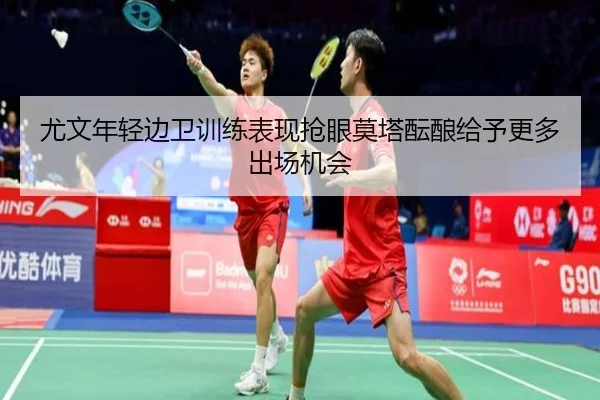 尤文年轻边卫训练表现抢眼莫塔酝酿给予更多出场机会
